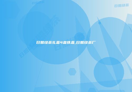 日照绿茶礼盒4盒铁盒,日照绿茶厂