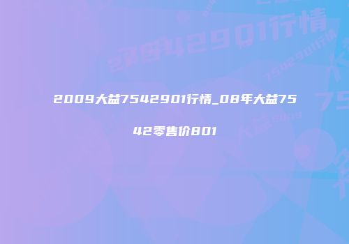 2009大益7542901行情_08年大益7542零售价801