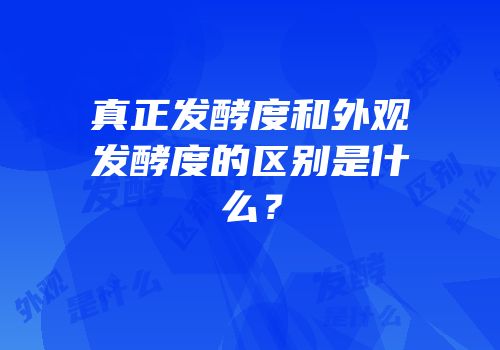 真正发酵度和外观发酵度的区别是什么？