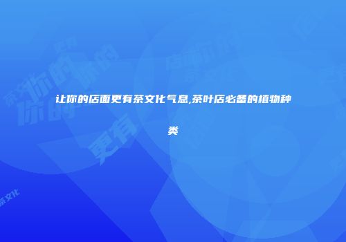 让你的店面更有茶文化气息,茶叶店必备的植物种类