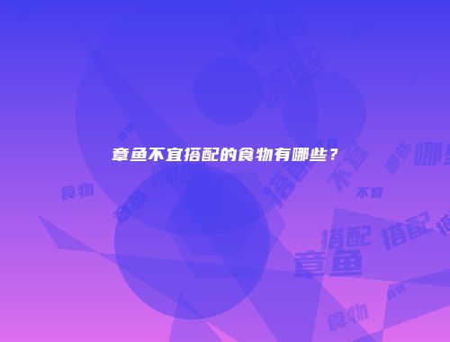章鱼不宜搭配的食物有哪些？