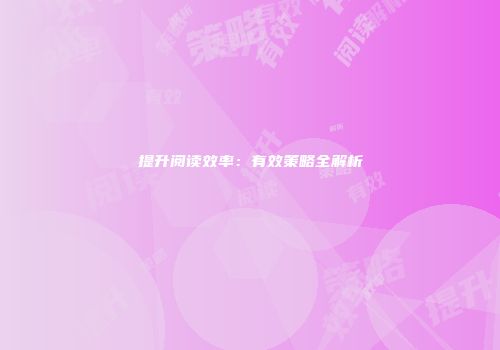 提升阅读效率：有效策略全解析