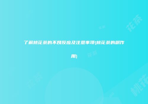 了解桃花茶的不良反应及注意事项(桃花茶的副作用)