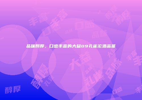 品味醇厚，口感丰富的大益09孔雀沱酒品鉴