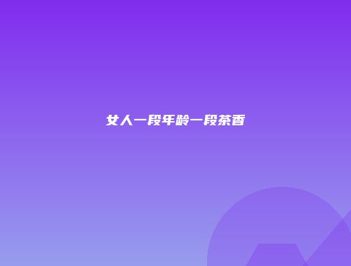 女人一段年龄一段茶香