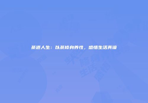 茶道人生：以茶修身养性，感悟生活真谛