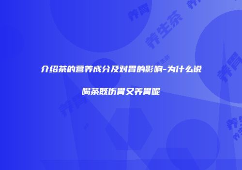 介绍茶的营养成分及对胃的影响-为什么说喝茶既伤胃又养胃呢