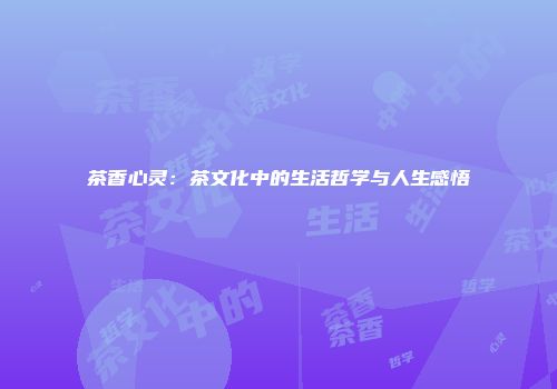 茶香心灵：茶文化中的生活哲学与人生感悟