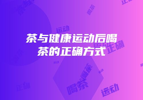 茶与健康运动后喝茶的正确方式