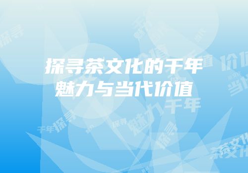 探寻茶文化的千年魅力与当代价值