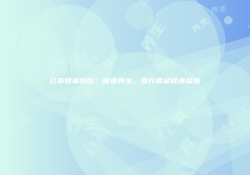 红茶蜂蜜搭配：健康养生，提升胃部健康益处