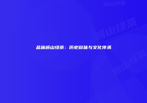 品味崂山绿茶：历史韵味与文化传承
