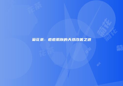 菊花茶：痘痘肌肤的天然改善之道