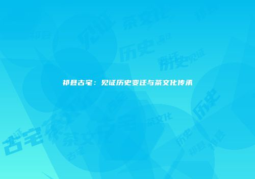 祁县古宅：见证历史变迁与茶文化传承