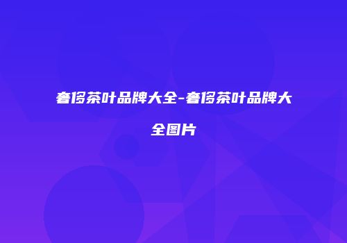 奢侈茶叶品牌大全-奢侈茶叶品牌大全图片