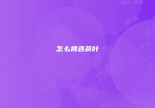 怎么挑选茶叶