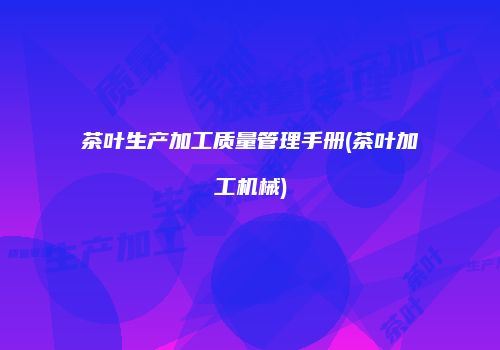 茶叶生产加工质量管理手册(茶叶加工机械)