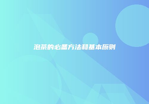 泡茶的必备方法和基本原则