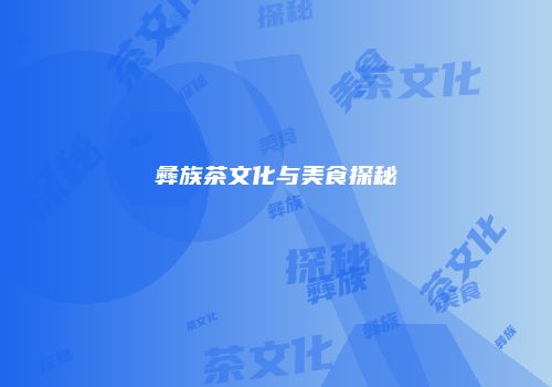 彝族茶文化与美食探秘