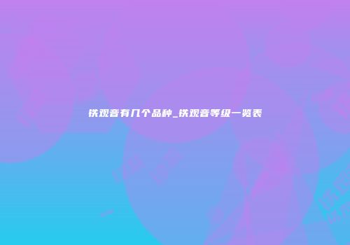 铁观音有几个品种_铁观音等级一览表