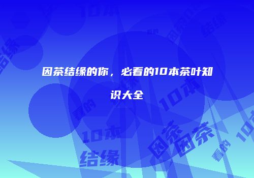 因茶结缘的你，必看的10本茶叶知识大全