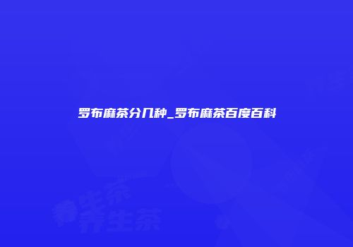 罗布麻茶分几种_罗布麻茶百度百科