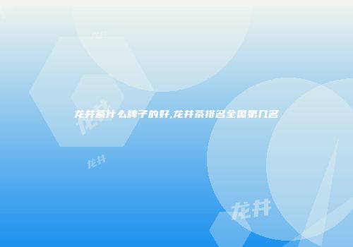 龙井茶什么牌子的好,龙井茶排名全国第几名