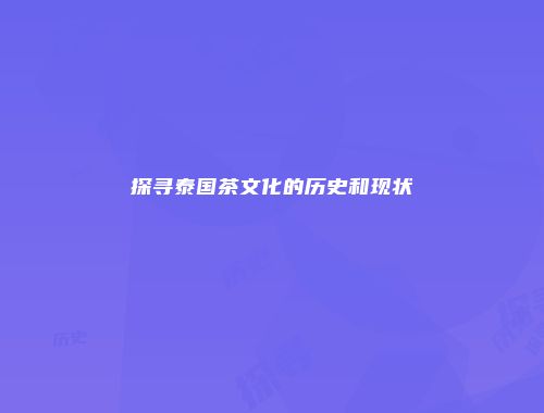 探寻泰国茶文化的历史和现状