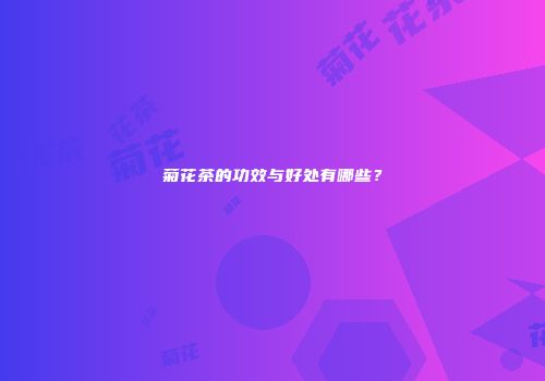 菊花茶的功效与好处有哪些？