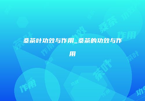 桑茶叶功效与作用_桑茶的功效与作用