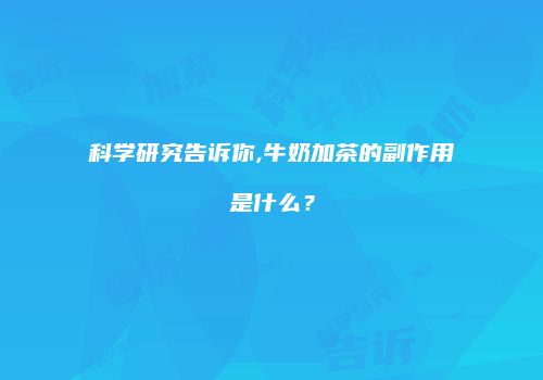 科学研究告诉你,牛奶加茶的副作用是什么？