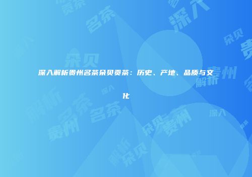 深入解析贵州名茶朵贝贡茶：历史、产地、品质与文化