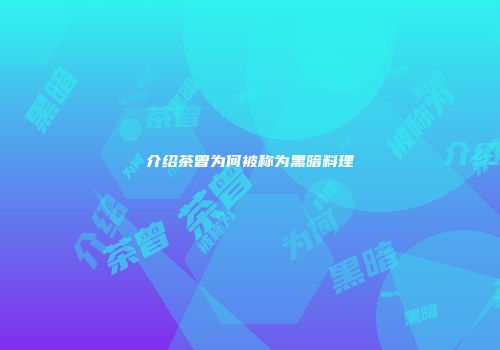 介绍茶曾为何被称为黑暗料理
