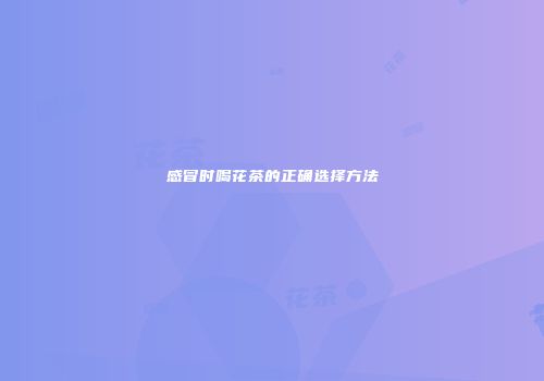 感冒时喝花茶的正确选择方法