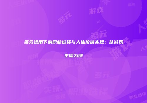 多元视角下的职业选择与人生价值实现：以游戏主播为例