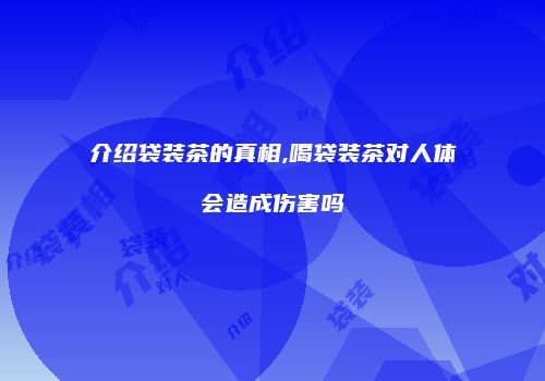 介绍袋装茶的真相,喝袋装茶对人体会造成伤害吗