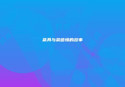 茶具与茶感情的故事