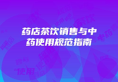 药店茶饮销售与中药使用规范指南