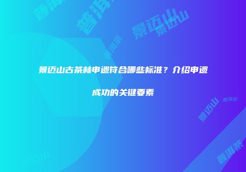 景迈山古茶林申遗符合哪些标准？介绍申遗成功的关键要素