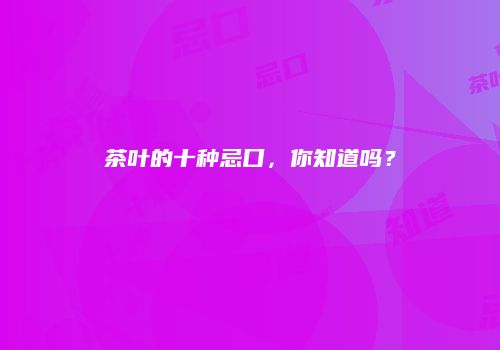 茶叶的十种忌口，你知道吗？