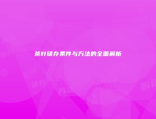 茶叶储存条件与方法的全面解析