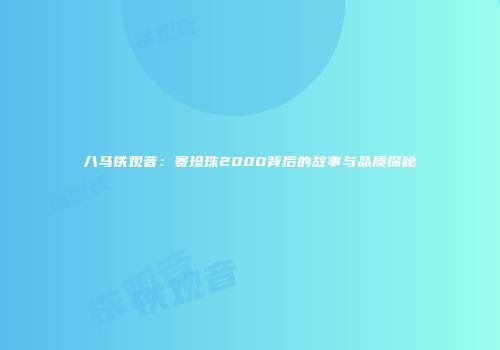 八马铁观音：赛珍珠2000背后的故事与品质探秘