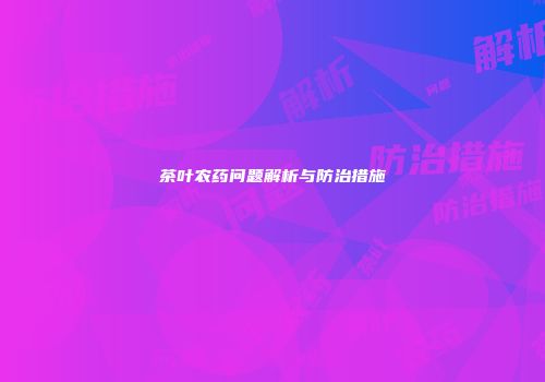 茶叶农药问题解析与防治措施