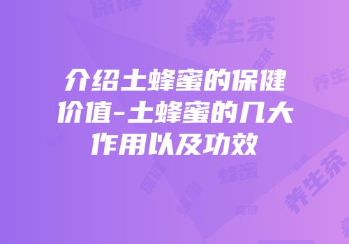 介绍土蜂蜜的保健价值-土蜂蜜的几大作用以及功效
