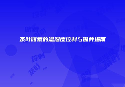 茶叶储藏的温湿度控制与保养指南