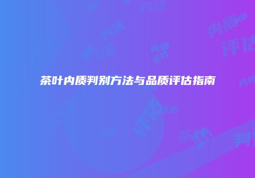 茶叶内质判别方法与品质评估指南