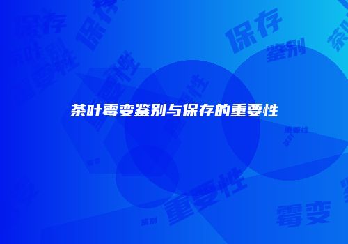 茶叶霉变鉴别与保存的重要性