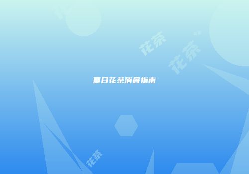 夏日花茶消暑指南