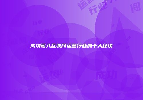 成功闯入互联网运营行业的十大秘诀