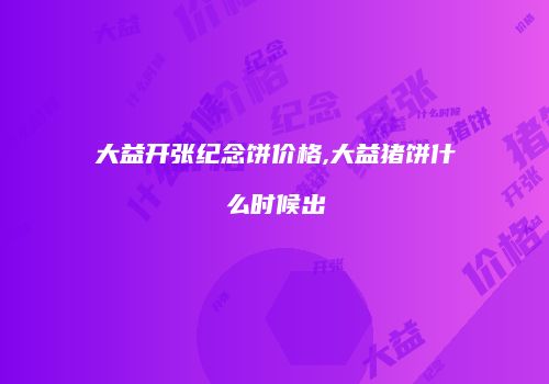 大益开张纪念饼价格,大益猪饼什么时候出